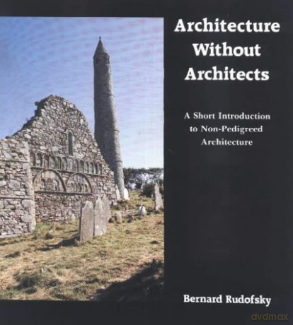 Architecture Without Architects: A Short Introduction to Non-Pedigreed Architecture - Bernard Rudofsky [KSIĄŻKA]