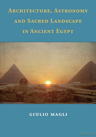 Architecture, Astronomy and Sacred Landscape in Ancient Egypt - Giulio Magli [KSIĄŻKA]