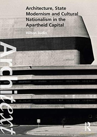 Architecture, State Modernism and Cultural Nationalism in the Apartheid Capital (Architext) - Hilton Judin [KSIĄŻKA]