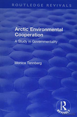 Arctic Environmental Cooperation: A Study in Governmentality (Routledge Revivals) - Monica Tennberg [KSIĄŻKA]