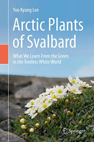 Arctic Plants of Svalbard: What We Learn From the Green in the Treeless White World - Yoo Kyung Lee [KSIĄŻKA]