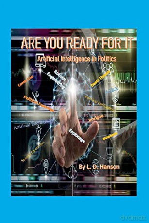 ARE YOU READY FOR IT: Artificial Intelligence in Politics - L. Hanson [KSIĄŻKA]
