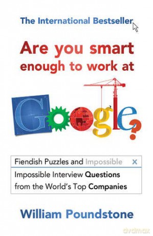 Are You Smart Enough to Work at Google: Fiendish Puzzles And Impossible Interview Questions From The World'S Top Companies: Fiendish Interview Questions and Puzzles from the World's Top Companies - William Poundstone [KSIĄŻKA]