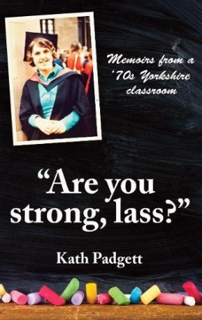 Are You Strong, Lass: "You'll Need to be Working Here...: Memoirs from a 1970s Yorkshire Classroom - Kath Padgett [KSIĄŻKA]