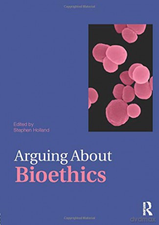 Arguing About Bioethics (Arguing About Philosophy) - Stephen Holland [KSIĄŻKA]
