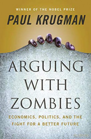 Arguing with Zombies: Economics, Politics, and the Fight for a Better Future - Paul Krugman [KSIĄŻKA]
