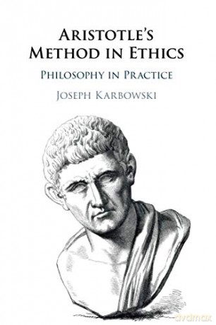 Aristotle's Method in Ethics: Philosophy in Practice - Joseph Karbowski [KSIĄŻKA]