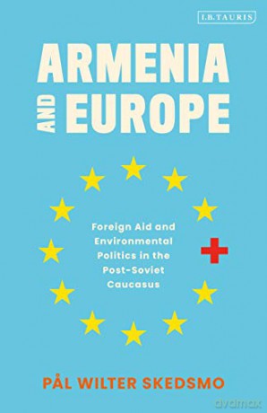 Armenia and Europe: Foreign Aid and Environmental Politics in the Post-Soviet Caucasus - Pal Wilter Skedsmo [KSIĄŻKA]