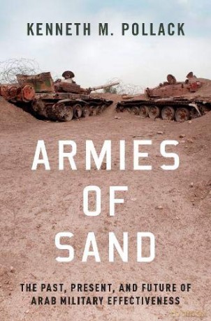 Armies of Sand: The Past, Present, and Future of Arab Military Effectiveness - Kenneth M. Pollack [KSIĄŻKA]