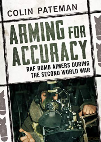 Arming for Accuracy: RAF Bomb Aimers During the Second World War - Colin Pateman [KSIĄŻKA]