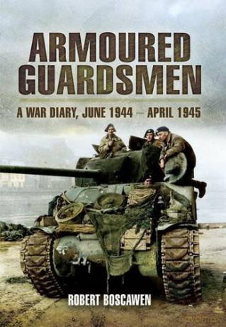Armoured Guardsmen: A War Diary, June 1944 - April 1945 - Robert Boscawen [KSIĄŻKA]