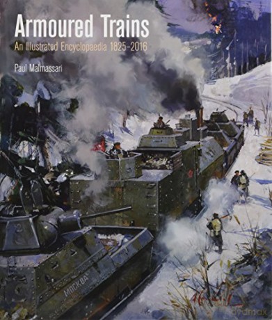 Armoured Trains: An Illustrated Encyclopaedia 1826-2016 - Paul Malmassari [KSIĄŻKA]