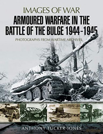 Armoured Warfare in the Battle of the Bulge 1944-1945: Rare Photographs from Wartime Archives (Images of War) - Anthony Tucker-Jones [KSIĄŻKA]