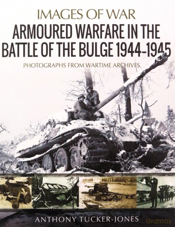 Armoured Warfare in the Battle of the Bulge 1944-1945: Rare Photographs from Wartime Archives (Images of War) - Anthony Tucker-Jones [KSIĄŻKA]