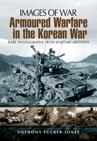 Armoured Warfare in the Korean War; Rare Photographs from Wartime Archives - Anthony Tucker-Jones [KSIĄŻKA]