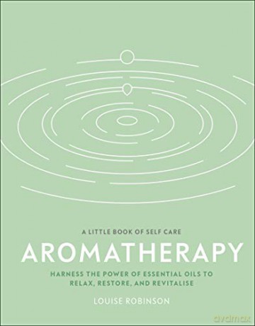 Aromatherapy: Harness the Power of Essential Oils to Relax, Restore, and Revitalise (A Little Book of Self Care) - Louise Robinson [KSIĄŻKA]