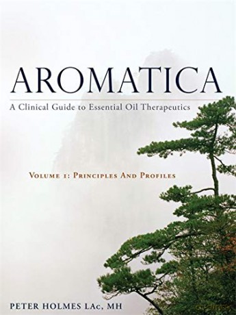 Aromatica: A Clinical Guide to Essential Oil Therapeutics. Principles and Profiles: 1 - MH Peter Holmes LAc [KSIĄŻKA]