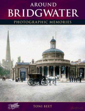 Around Bridgwater: Photographic Memories - Toni Beet [KSIĄŻKA]