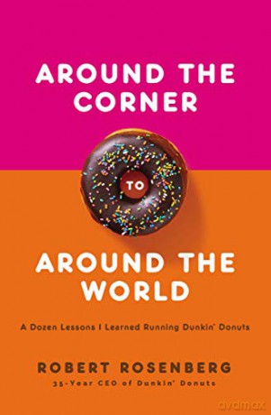 Around the Corner to Around the World: A Dozen Lessons I Learned Running Dunkin Donuts - Robert Rosenberg [KSIĄŻKA]