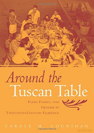 Around the Tuscan Table: Food, Family, and Gender in Twentieth Century Florence - Carole M. Counihan [KSIĄŻKA]