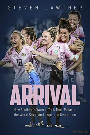 Arrival: How Scotland's Women Took Their Place on the World Stage and Inspired a Generation - Steven Lawther [KSIĄŻKA]