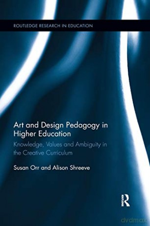 Art and Design Pedagogy in Higher Education: Knowledge, Values and Ambiguity in the Creative Curriculum (Routledge Research in Higher Education) - Susan Orr [KSIĄŻKA]