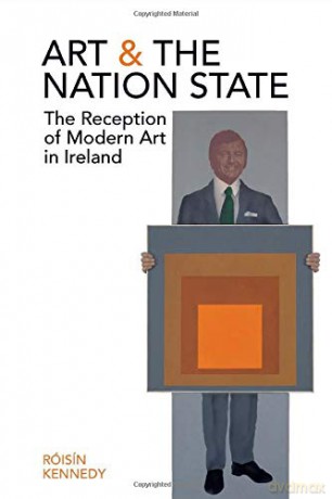 Art and the Nation State: The Reception of Modern Art in Ireland - Roisin Kennedy [KSIĄŻKA]