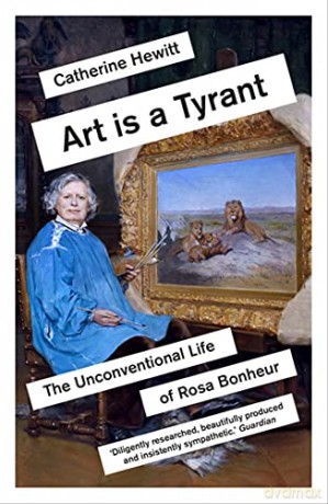 Art is a Tyrant: The Unconventional Life of Rosa Bonheur - Catherine Hewitt [KSIĄŻKA]