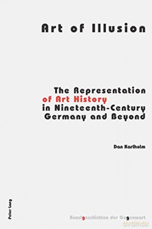 Art of Illusion: The Representation of Art History in Nineteenth-century Germany and Beyond: 4 (Kunstgeschichten der Gegenwart) - Dan Karlholm [KSIĄŻKA]