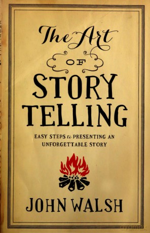 Art Of Storytelling, The: Easy Steps to Presenting an Unforgettable Story - John D. Walsh [KSIĄŻKA]