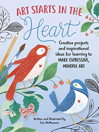 Art Starts in the Heart: Creative projects and inspirational ideas for learning to make expressive, mindful art: 1 - Erin McManness [KSIĄŻKA]