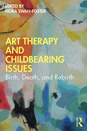 Art Therapy and Childbearing Issues: Birth, Death, and Rebirth - Nora Swan-Foster [KSIĄŻKA]