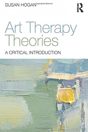 Art Therapy Theories: A Critical Introduction - Susan Hogan [KSIĄŻKA]