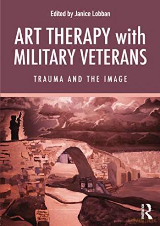 Art Therapy with Military Veterans: Trauma and the Image - Janice Lobban [KSIĄŻKA]