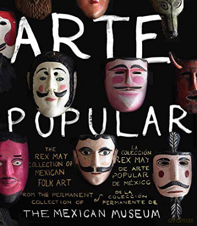 Arte Popular: The Rex May Collection of Mexican Folk Art - The Mexican Museum [KSIĄŻKA]