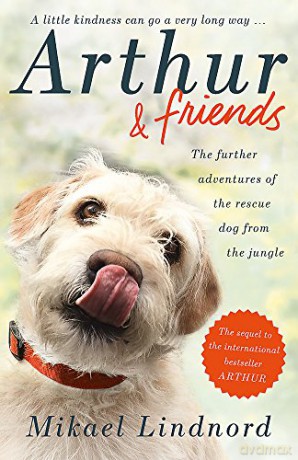 Arthur and Friends: The incredible story of a rescue dog, and how our dogs rescue us - Mikael Lindnord [KSIĄŻKA]