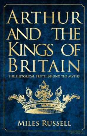 Arthur and the Kings of Britain: The Historical Truth Behind the Myths - Dr Miles Russell [KSIĄŻKA]