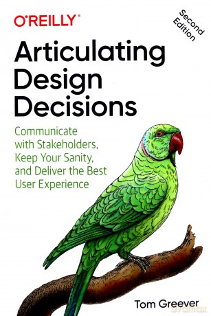 Articulating Design Decisions: Communicate with Stakeholders, Keep Your Sanity, and Deliver the Best User Experience - Tom Greever [KSIĄŻKA]