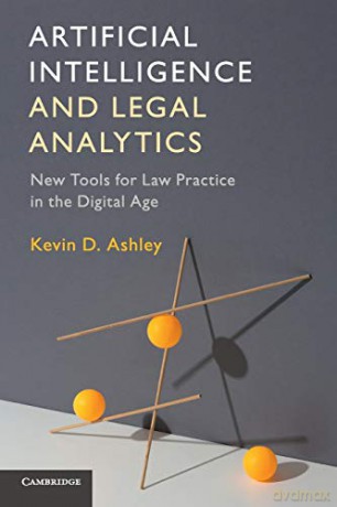 Artificial Intelligence and Legal Analytics: New Tools for Law Practice in the Digital Age - Kevin D. Ashley [KSIĄŻKA]