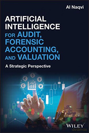 Artificial Intelligence for Audit, Forensic Accounting, and Valuation: A Strategic Perspective - Al Naqvi [KSIĄŻKA]