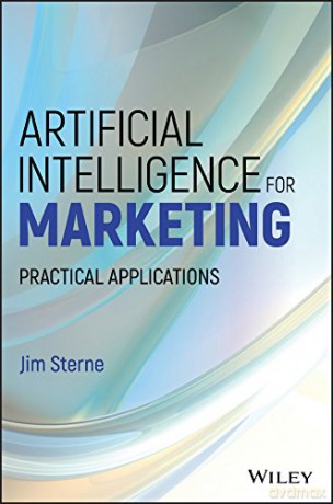 Artificial Intelligence for Marketing: Practical Applications (Wiley and SAS Business Series) - Jim Sterne [KSIĄŻKA]