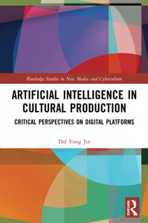 Artificial Intelligence in Cultural Production: Critical Perspectives on Digital Platforms (Routledge Studies in New Media and Cyberculture) - Dal Yong Jin [KSIĄŻKA]