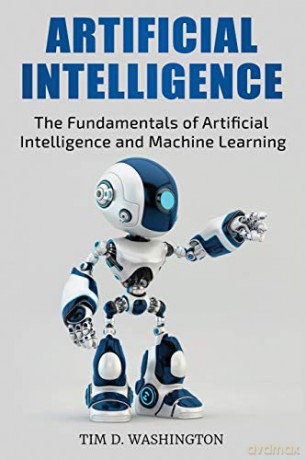 ARTIFICIAL INTELLIGENCE: The Fundamentals of Artificial Intelligence and Machine Learning - Tim D. Washington [KSIĄŻKA]