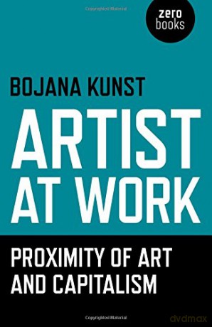 Artist at Work, Proximity of Art and Capitalism - Bojana Kunst [KSIĄŻKA]