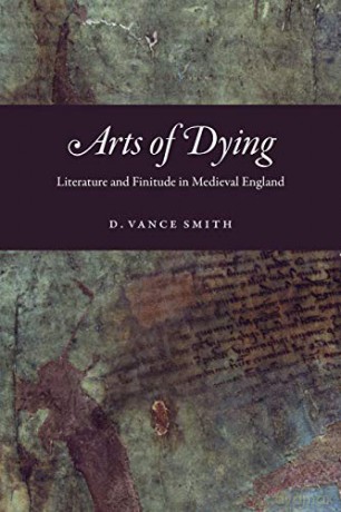Arts of Dying: Literature and Finitude in Medieval England - D. Vance Smith [KSIĄŻKA]