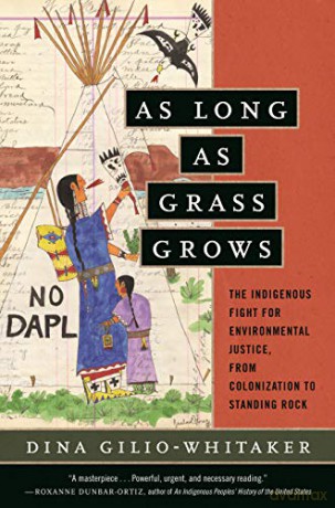 As Long as Grass Grows: The Indigenous Fight for Environmental Justice, from Colonization to Standing Rock - Dina Gilio-Whitaker [KSIĄŻKA]