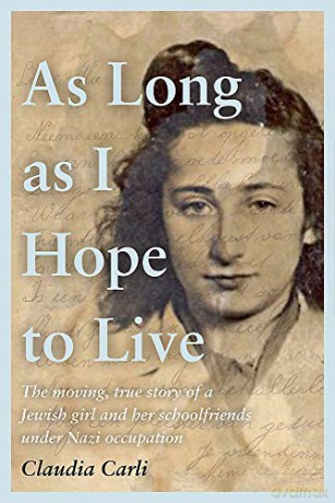 As Long As I Hope to Live: The moving, true story of a Jewish girl and her schoolfriends under Nazi occupation - Claudia Carli [KSIĄŻKA]