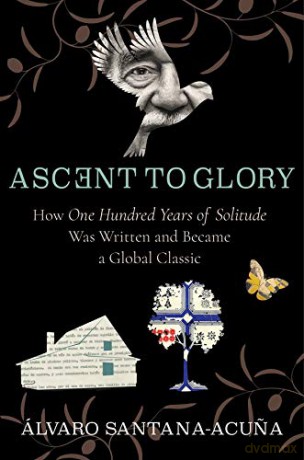 Ascent to Glory: How One Hundred Years of Solitude Was Written and Became a Global Classic - Álvaro Santana-acuna [KSIĄŻKA]