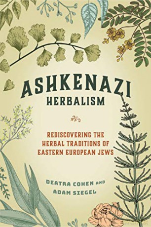 Ashkenazi Herbalism: Rediscovering the Herbal Traditions of Eastern European Jews - Cohen Deatra [KSIĄŻKA]
