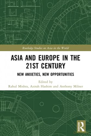 Asia and Europe in the 21st Century: New Anxieties, New Opportunities (Routledge Studies on Asia in the World) - Rahul Mishra [KSIĄŻKA]